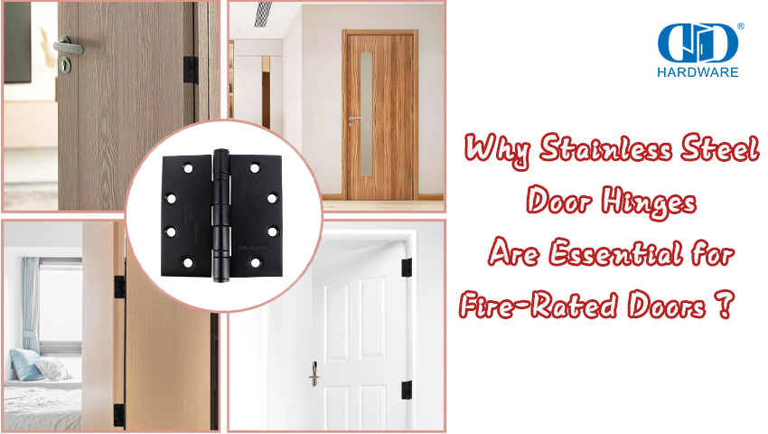 Why Stainless Steel Door Hinges Are Essential for Fire-Rated Doors 