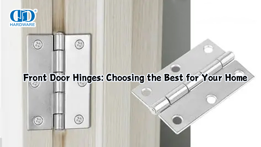 Front Door Hinges: Choosing the Best for Your Home