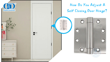 How Do You Adjust A Self Closing Door Hinge？.jpg