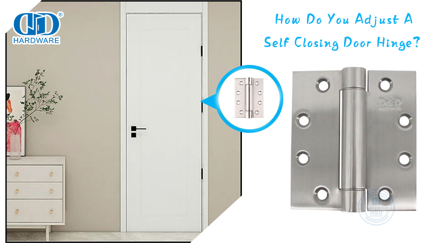How Do You Adjust A Self Closing Door Hinge？