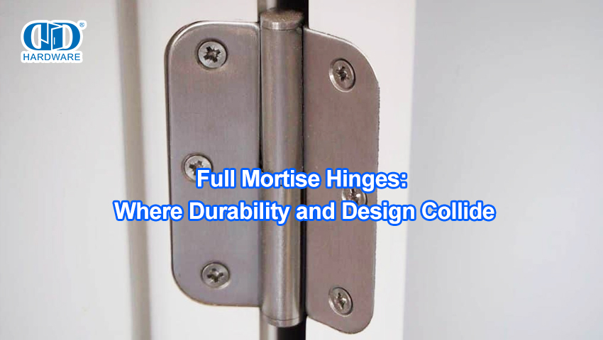 Full Mortise Hinges: Where Durability and Design Collide