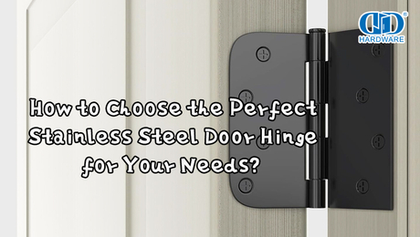 How to Choose the Perfect Stainless Steel Door Hinge for Your Needs？.jpg