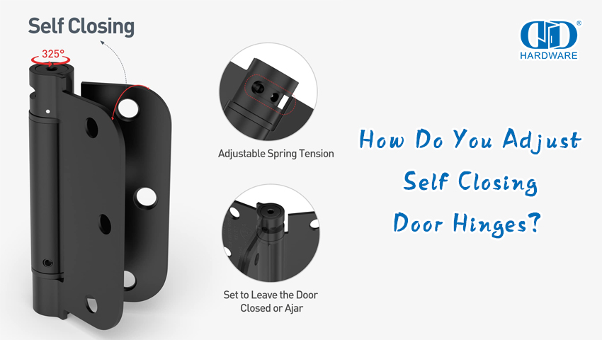 How Do You Adjust Self Closing Door Hinges？