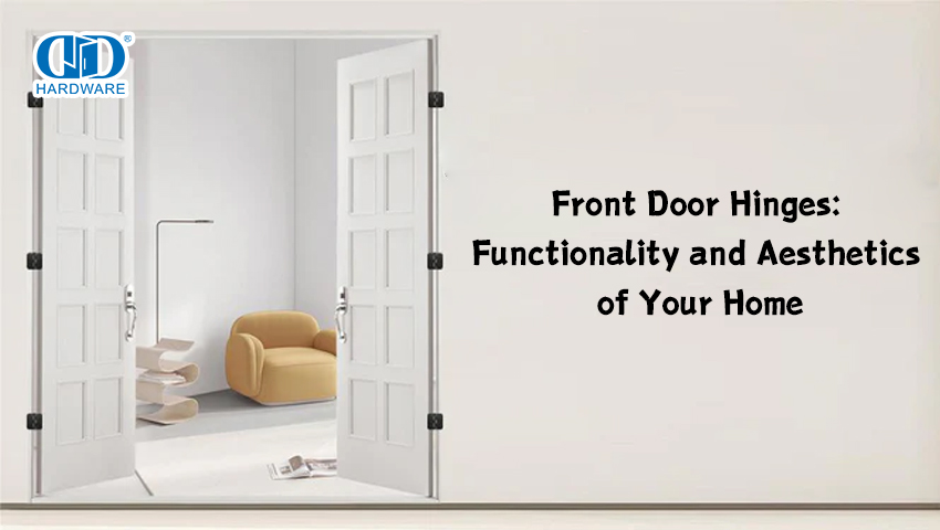 Front Door Hinges: Functionality and Aesthetics of Your Home