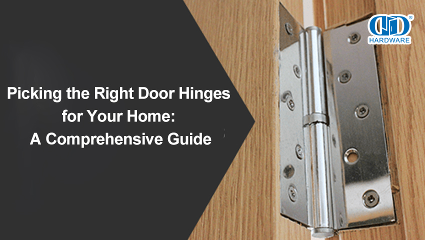 Picking the Right Door Hinges for Your Home: A Comprehensive Guide