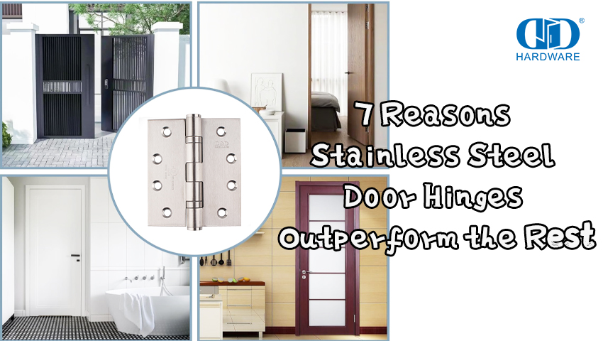 7 Reasons Stainless Steel Door Hinges Outperform the Rest